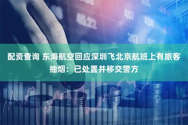 配资查询 东海航空回应深圳飞北京航班上有旅客抽烟：已处置并移交警方